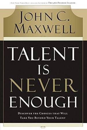 Seller image for Talent Is Never Enough: Discover the Choices That Will Take You Beyond Your Talent for sale by WeBuyBooks