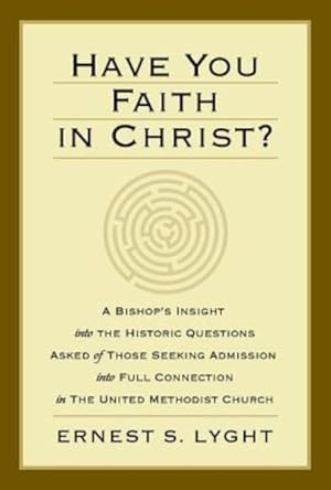 Seller image for Have You Faith in Christ? : A Bishop's Insight into the Historic Questions Asked of Those Seeking Admission into Full Connection in the United Methodist Church for sale by GreatBookPrices