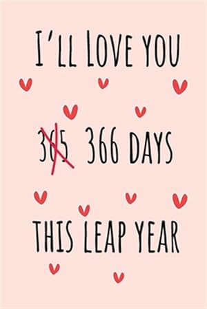 Seller image for I'll Love you 366 Days this Leap Year: Special leap birthday gift for your loved ones, cute leap day gift for girls, boys, woman and men, greeting car for sale by GreatBookPrices