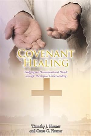 Image du vendeur pour Covenant Healing: Bridging the Denominational Divide through Theological Understanding mis en vente par GreatBookPrices