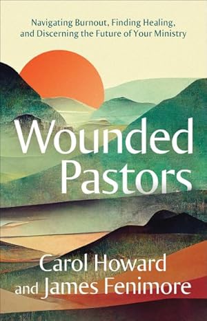 Image du vendeur pour Wounded Pastors : Navigating Burnout, Finding Healing, and Discerning the Future of Your Ministry mis en vente par GreatBookPrices