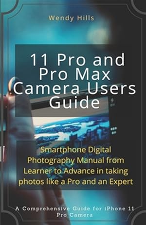 Image du vendeur pour iPhone 11 Pro and Pro Max Camera Users Guide: Smartphone Digital Photography Manual from Learner to Advance in taking photos like a Pro and an Expert mis en vente par GreatBookPrices