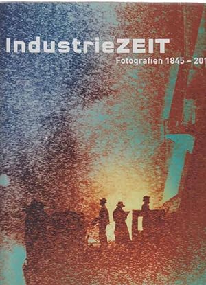 IndustrieZEIT : Fotografien 1845 - 2010 ; [Ausstellung "IndustrieZEIT. Fotografien 1845 - 2010" ;...