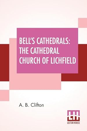 Seller image for Bell's Cathedrals : The Cathedral Church Of Lichfield - A Description Of Its Fabric And A Brief History Of The Episcopal See for sale by AHA-BUCH GmbH