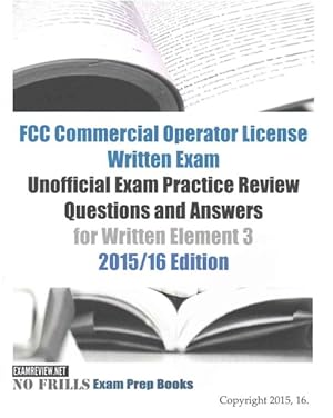 Imagen del vendedor de FCC Commercial Operator License Written Exam 2015-2016 : Unofficial Exam Practice Review Questions and Answers for Written Element 3 a la venta por GreatBookPrices