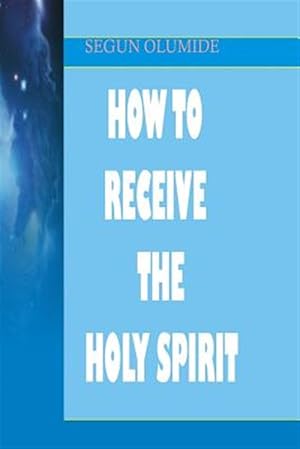 Immagine del venditore per How to Receive the Holy Spirit : Holy Ghost Baptism venduto da GreatBookPrices