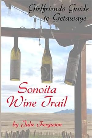 Seller image for Sonoita Wine Trail : Girlfriends Guide to Getaways for sale by GreatBookPrices