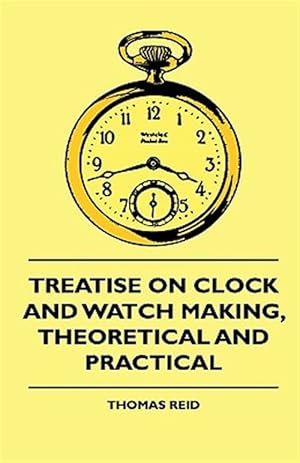 Seller image for Treatise on Clock and Watch Making, Theoretical and Practical for sale by GreatBookPrices