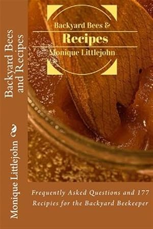 Seller image for Backyard Bees and Recipes : Frequently Asked Questions and 177 Recipes for the Backyard Bee Keeper for sale by GreatBookPrices