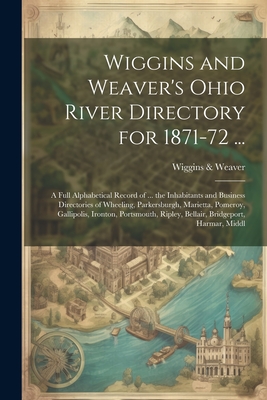 Immagine del venditore per Wiggins and Weaver's Ohio River Directory for 1871-72 .: A Full Alphabetical Record of . the Inhabitants and Business Directories of Wheeling, Par (Paperback or Softback) venduto da BargainBookStores