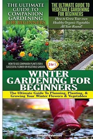 Bild des Verkufers fr The Ultimate Guide to Companion Gardening for Beginners & the Ultimate Guide to Vegetable Gardening for Beginners & Winter Gardening for Beginners zum Verkauf von GreatBookPrices