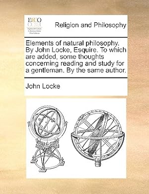 Seller image for Elements of Natural Philosophy. by John Locke, Esquire. to Which Are Added, Some Thoughts Concerning Reading and Study for a Gentleman. by the Same Au (Paperback or Softback) for sale by BargainBookStores