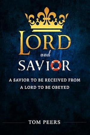 Bild des Verkufers fr Lord and Savior: A Savior to Be Received from - A Lord to Be Obeyed zum Verkauf von GreatBookPrices