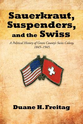 Bild des Verkufers fr Sauerkraut, Suspenders, and the Swiss: A Political History of Green County's Swiss Colony, 1845-1945 (Paperback or Softback) zum Verkauf von BargainBookStores