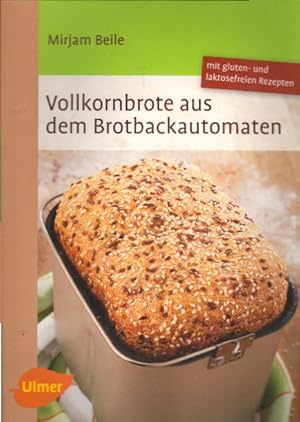 Vollkornbrote aus dem Brotbackautomaten: 70 Rezepte für 500 und 750 g