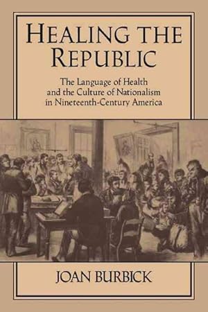 Seller image for Healing the Republic : The Language of Health and the Culture of Nationalism in Nineteenth-century America for sale by GreatBookPrices