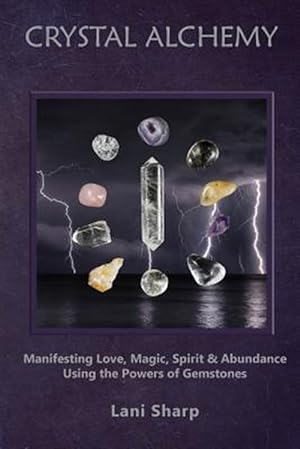 Bild des Verkufers fr Crystal Alchemy: Manifesting Love, Magic, Spirit and Abundance Using the Powers of Gemstones zum Verkauf von GreatBookPrices