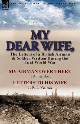 Image du vendeur pour My Dear Wife,: The Letters of a British Airman and Soldier Written During the First World War-My Airman Over There by Aimee Bond & Le (Paperback or Softback) mis en vente par BargainBookStores