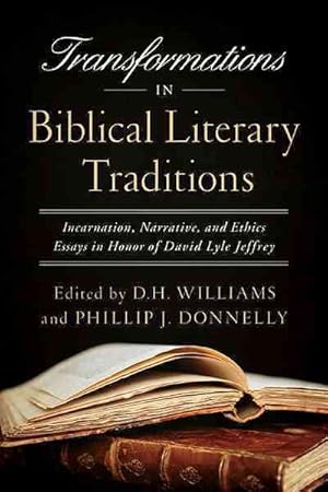 Immagine del venditore per Transformations in Biblical Literary Traditions : Incarnation, Narrative, and Ethics: Essays in Honor of David Lyle Jeffrey venduto da GreatBookPrices