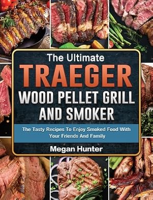 Seller image for The Ultimate Traeger Wood Pellet Grill And Smoker: The Tasty Recipes To Enjoy Smoked Food With Your Friends And Family (Hardback or Cased Book) for sale by BargainBookStores