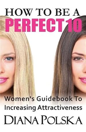 Immagine del venditore per How to Be a Perfect 10: Women's Guidebook to Increasing Attractiveness venduto da GreatBookPrices