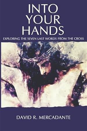 Immagine del venditore per Into Your Hands: Exploring the Seven Last Words from the Cross venduto da GreatBookPrices