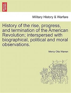 Seller image for History of the rise, progress, and termination of the American Revolution; interspersed with biographical, political and moral observations. for sale by GreatBookPrices