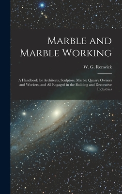 Image du vendeur pour Marble and Marble Working: a Handbook for Architects, Sculptors, Marble Quarry Owners and Workers, and All Engaged in the Building and Decorative (Hardback or Cased Book) mis en vente par BargainBookStores