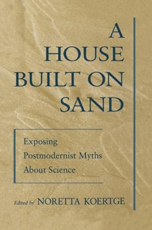 Immagine del venditore per House Built on Sand : Exposing Postmodernist Myths About Science venduto da GreatBookPrices