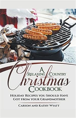 Bild des Verk�ufers f�r A Relaxing Country Christmas Cookbook: Holiday Recipes you Should Have got From Your Grandmother! zum Verkauf von GreatBookPrices