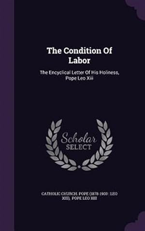 Seller image for The Condition of Labor: The Encyclical Letter of His Holiness, Pope Leo XIII for sale by GreatBookPrices