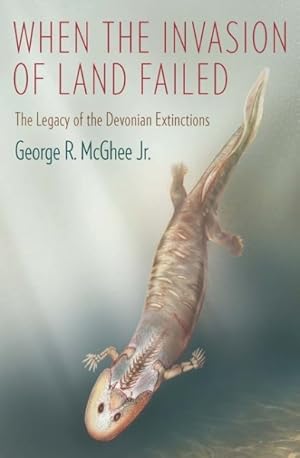 Imagen del vendedor de When the Invasion of Land Failed : The Legacy of the Devonian Extinctions a la venta por GreatBookPrices