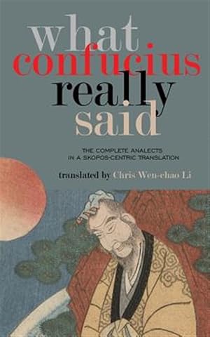 Imagen del vendedor de What Confucius Really Said: The Complete Analects in a Skopos-Centric Translation a la venta por GreatBookPrices