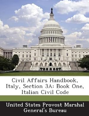 Immagine del venditore per Civil Affairs Handbook, Italy, Section 3a: Book One, Italian Civil Code (Paperback or Softback) venduto da BargainBookStores