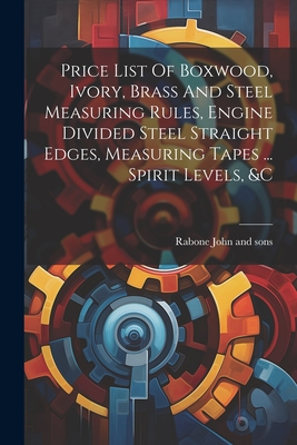 Seller image for Price List Of Boxwood, Ivory, Brass And Steel Measuring Rules, Engine Divided Steel Straight Edges, Measuring Tapes . Spirit Levels, &c (Paperback or Softback) for sale by BargainBookStores