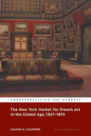 Bild des Verkufers fr The New York Market for French Art in the Gilded Age, 1867-1893 zum Verkauf von AHA-BUCH GmbH