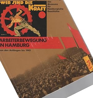 Bild des Verkufers fr Wir sind die Kraft" : Arbeiterbewegung in Hamburg von den Anfngen bis 1945 ; Katalogbuch zu Ausstellungen des Museums fr Hamburgische Geschichte. Ulrich Bauche . (Hrsg.) zum Verkauf von Schrmann und Kiewning GbR