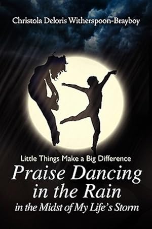 Seller image for Praise Dancing in the Rain in the Midst of My Life?s Storm : Little Things Make a Big Difference for sale by GreatBookPrices