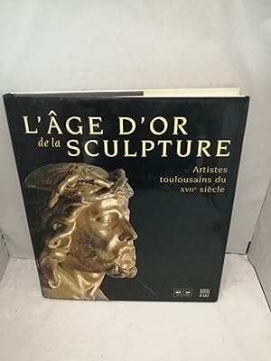 Image du vendeur pour L'Age d'or de la sculpture: Artistes toulousains du XVIIe sicle (Catlogo exposicin Muse des Augustins et Muse Paul-Dupuy) mis en vente par Libros Angulo