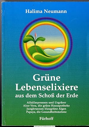 Grüne Lebenselixiere : Heilkraft aus dem Schoß der Erde ; Alfalfasprossen und Urgräser, Aloe vera...