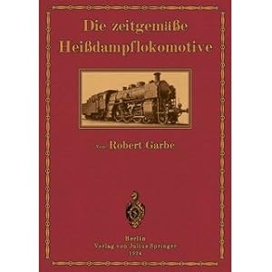Die zeitgemäße Heißdampflokomotive Zugleich eine Ergänzung der 2. Auflage des Handbuchs: Die Damp...