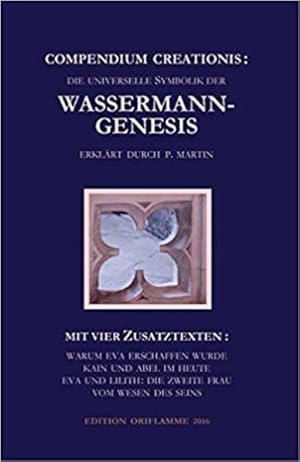 Bild des Verkufers fr Compendium Creationis: Die universelle Symbolik der Wassermann-Genesis, erklrt durch P. Martin: Mit vier Zusatztexten: Warum Eva erschaffen wurde . Lilith: Die zweite Frau /Vom Wesen des Seins Mit vier Zusatztexten: Warum Eva erschaffen wurde /Kain und Abel im Heute /Eva und Lilith: Die zweite Frau /Vom Wesen des Seins zum Verkauf von Antiquariat Mander Quell