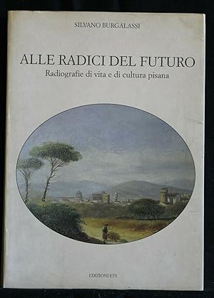 Immagine del venditore per ALLE RADICI DEL FUTURO RADIOGRAFIE DI VITA E DI CULTURA PISANA venduto da Cartarum