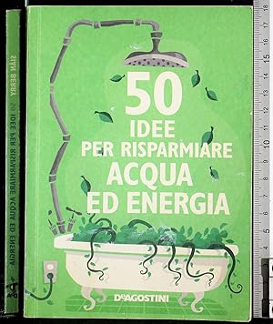 Imagen del vendedor de 50 idee per risparmiare acqua ed energia a la venta por Cartarum