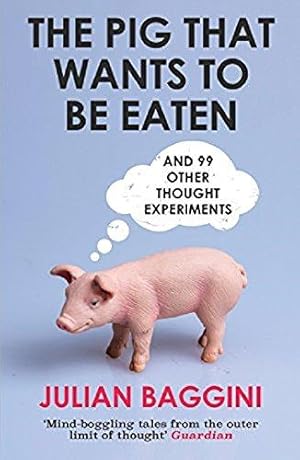 Imagen del vendedor de The Pig that Wants to Be Eaten: And 99 Other Thought Experiments a la venta por WeBuyBooks