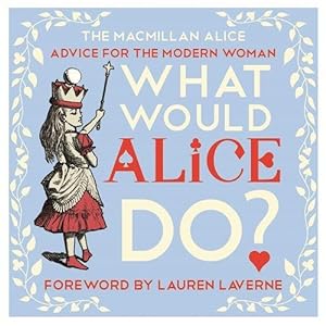 Imagen del vendedor de What Would Alice Do?: Advice for the Modern Woman (The Macmillan Alice) a la venta por WeBuyBooks