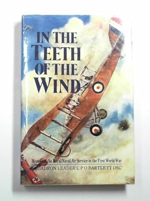 Image du vendeur pour In the teeth of the wind: the story of a naval pilot on the western front 1916 - 1918 mis en vente par Cotswold Internet Books