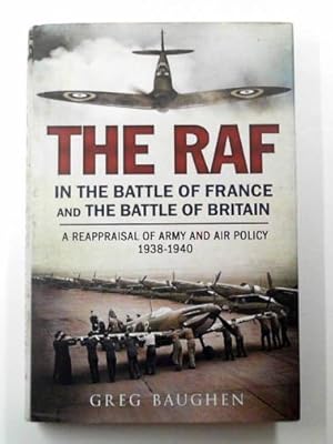 Immagine del venditore per The RAF in the Battle of France and the Battle of Britain: a reappraisal of army and air policy 1938-1940 venduto da Cotswold Internet Books