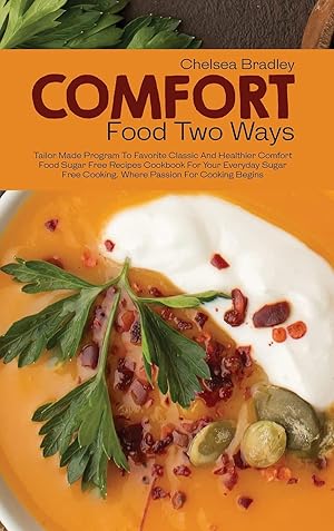 Seller image for Comfort Food Two Ways: Tailor Made Program to Favorite Classic and Healthier Comfort Food Sugar Free Recipes Cookbook for Your Everyday Sugar Free Cooking for sale by Redux Books