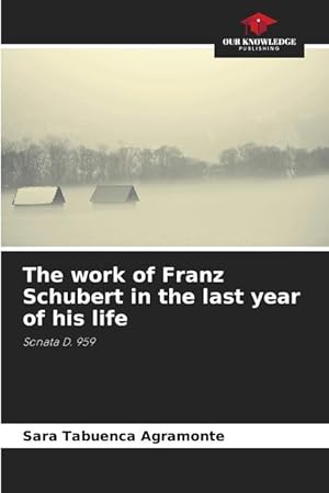 Bild des Verkufers fr The work of Franz Schubert in the last year of his life zum Verkauf von moluna